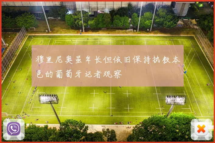 穆里尼奥虽年长但依旧保持执教本色的葡萄牙记者观察